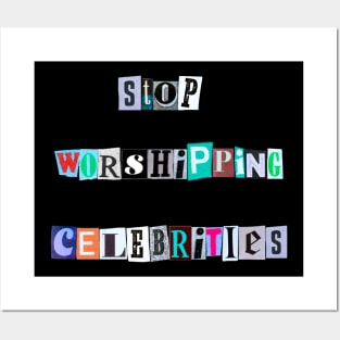 Stop worshiping celebrities Posters and Art